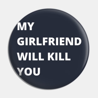 My Girlfriend Will Kill You Pin