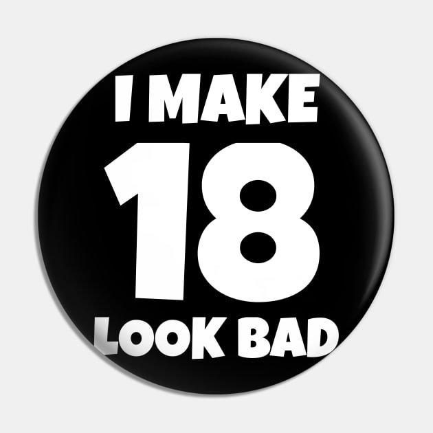 I Make 18 Look Bad Pin by jutulen