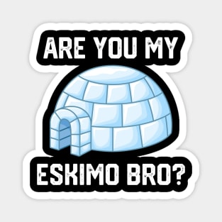 Are You My Eskimo Bro? Magnet