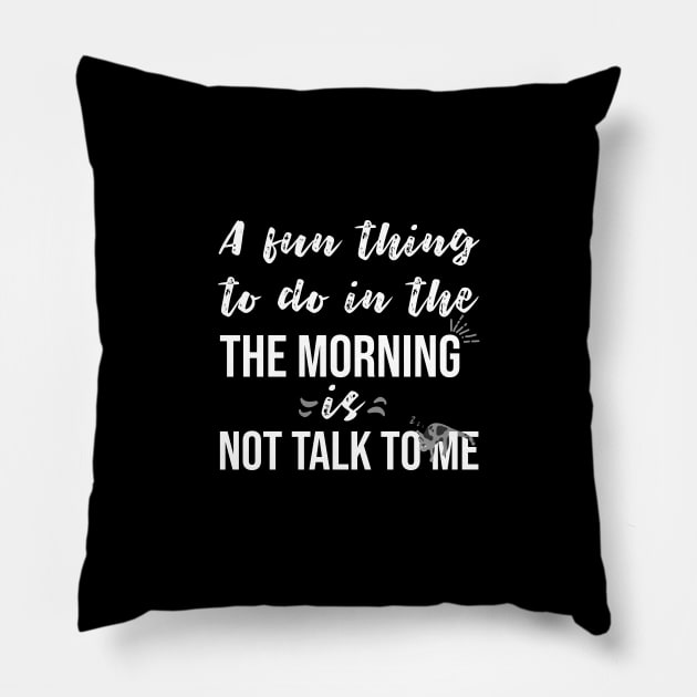 A fun thing to do in the morning is not talk to me Pillow by Rishirt