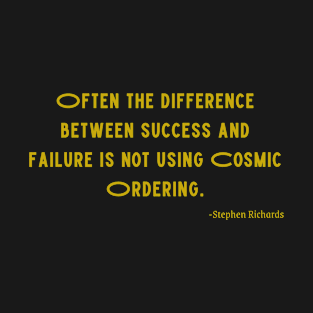 Often the difference between success and failure is not using cosmic ordering T-Shirt