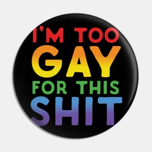 Too Gay For This Shit Pin