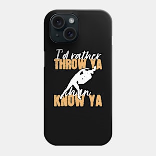 I'd Rather Throw Ya than Know Ya Phone Case