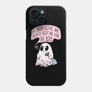 If you love me you’ll help hide the body Phone Case