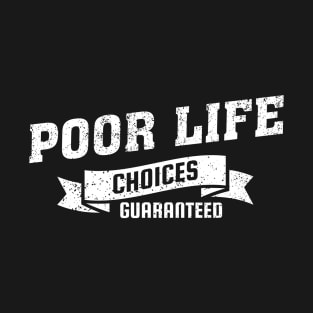 Poor Life Choices Guaranteed T-Shirt