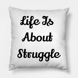 Life Is About Struggle Pillow