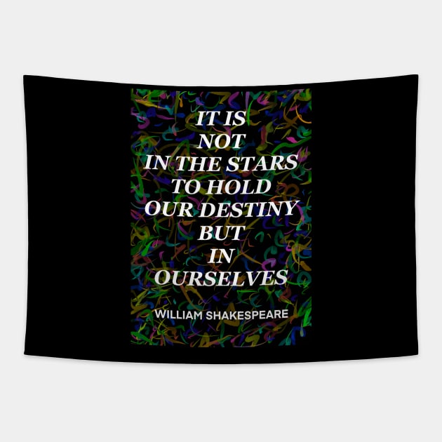 WILLIAM SHAKESPEARE quote .3 - IT IS NOT IN THE STARS TO HOLD OUR DESTINY BUT IN OURSELVES Tapestry by lautir