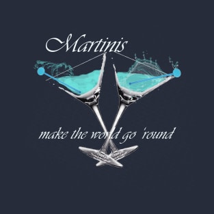 Martinis make the world go 'round T-Shirt