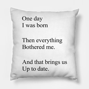 One Day I Was Born Then Everything Bothered Me Pillow