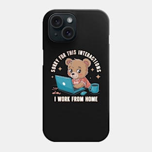 sorry for this interactions, i work from home Phone Case