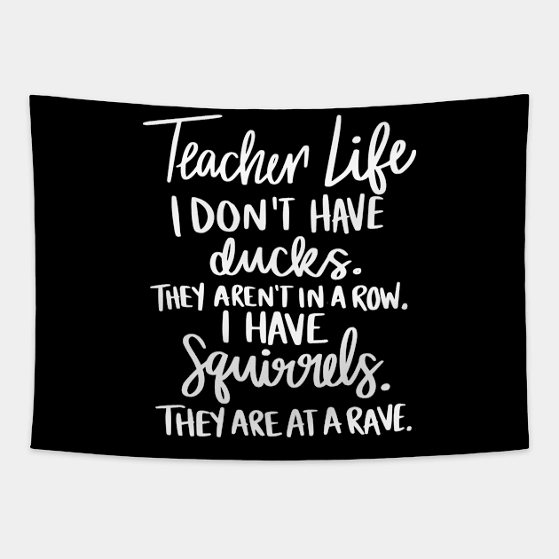 Teacher Life I Dont Ducks They Arent In A Row I Have Squirrels They Are At Rave Tapestry by ArchmalDesign