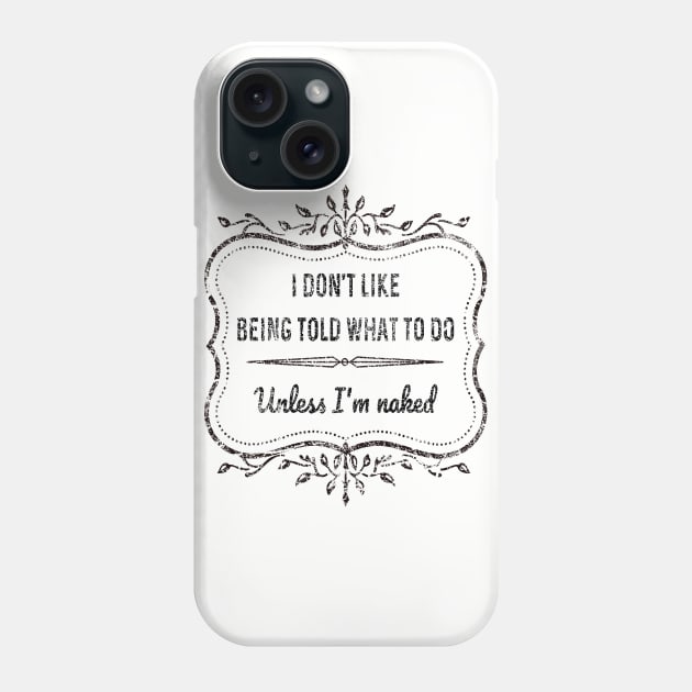 I dont like being told what to do - Unless I'm naked Phone Case by PlanetJoe