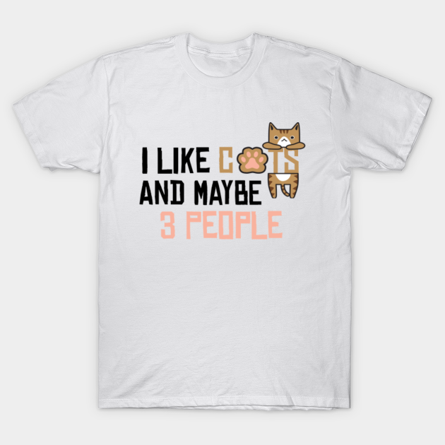 I Like Cats And Maybe 3 People I Like Cats And Maybe 3 People T Shirt Teepublic