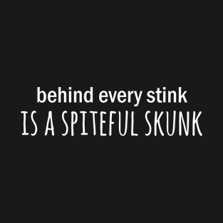 Behind every stink is a spiteful skunk T-Shirt