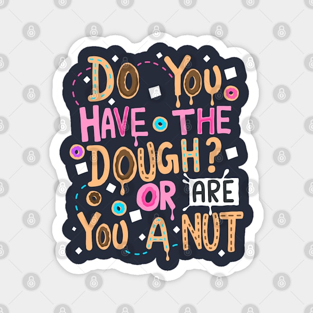 Do You Have The Dough? Or Are You a Nut Magnet by Scriptnbones