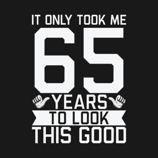 It Only Took Me 65 Years To Look This Good 65th Birthday T-Shirt