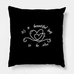 Its A Beautiful Day To Be Alive Pillow