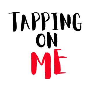 Tapping on me! T-Shirt