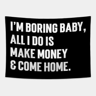 I'm Boring Baby, All I Do Is Make Money & Come Home. v4 Tapestry