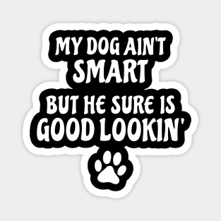 My Dog Ain't Smart But He Sure Is Good Lookin' Magnet