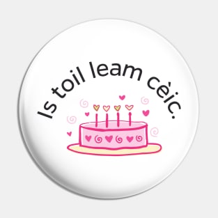 Is toil leam cèic Scottish Gaelic for I Like Cake Pin