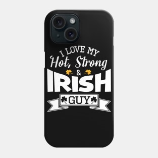 Happy Saint Patrick Day I Love My Hot Strong And Irish Guy Phone Case