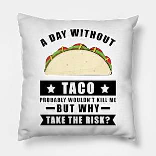 A day without Taco probably wouldn't kill me but why take the risk Pillow