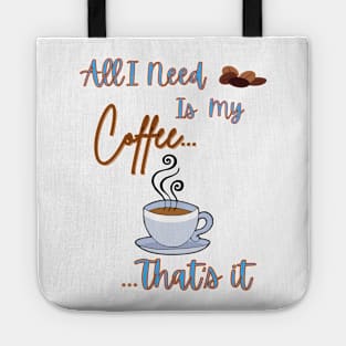 All I Need Is My Coffee...That's It Tote