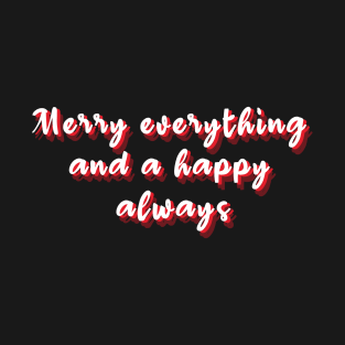 Merry everything and a happy always T-Shirt