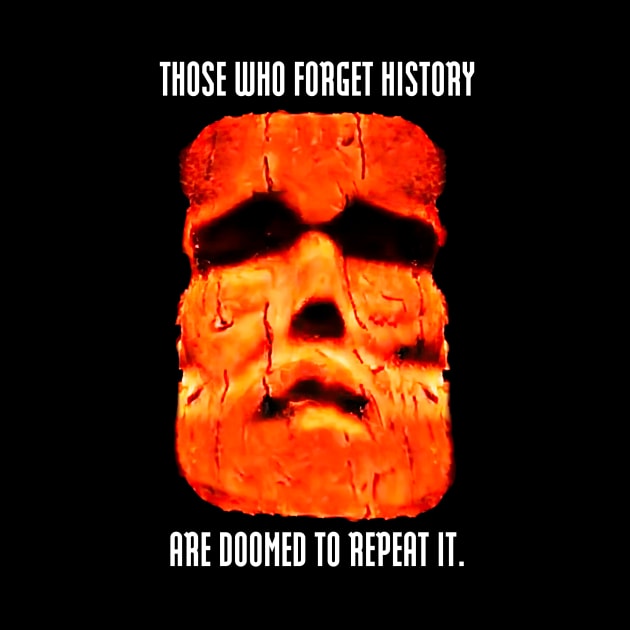 Those who forget history are doomed to repeat it. by PunTee