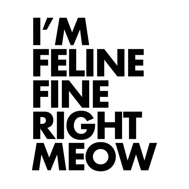 I'm Feline Fine by SillyShirts