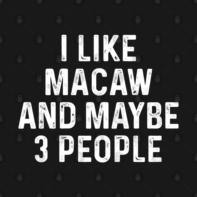 I Like Macaw And Maybe 3 People Birds Lover Funny Gift by HeroGifts