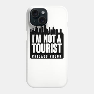 I'M NOT A TOURIST - CHICAGO PROUD! Phone Case