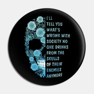 I'll tell you what's Wrong with Society No One Drinks From The Skulls Of Their Enemies anymore Pin