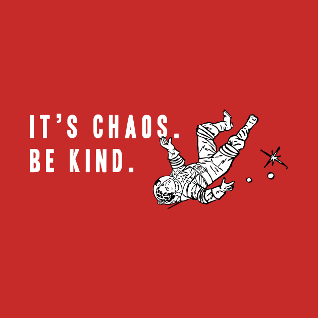 It's Chaos, Be Kind Astronaut by Alarm Creative