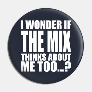 i wonder if the Mix thinks about me too Pin