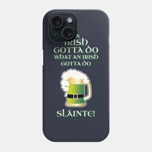 Funny Irish Gotta Do What Irish Gotta Do St. Patrick's Day Shirt Beer Pint Slainte Phone Case