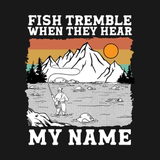 Fish Tremble When They Hear My Name T-Shirt