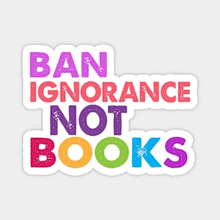 Ban Ignorance Not Books Magnet