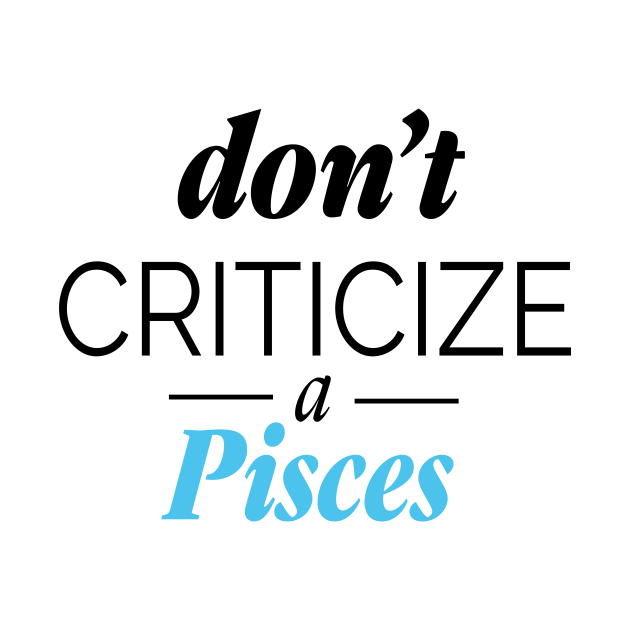 Don't criticise a Pisces Pisces funny quotes Pisces Pin TeePublic