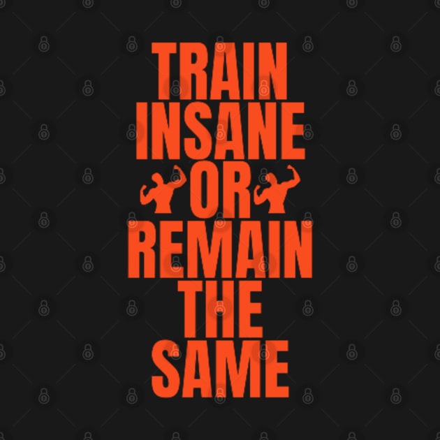 Train insane or remain the same by DREAMBIGSHIRTS