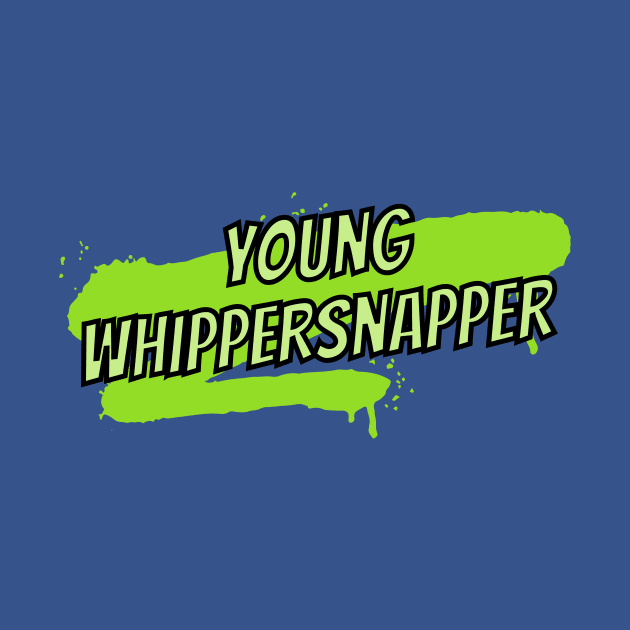 Young whippersnapper- an old saying design by C-Dogg