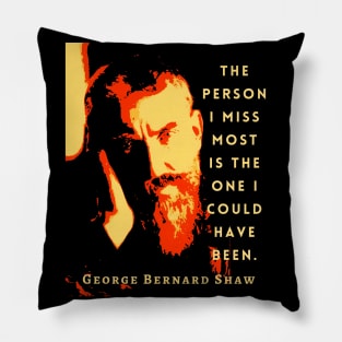 George Bernard Shaw portrait and quote: The person I miss most is the one I could have been. Pillow