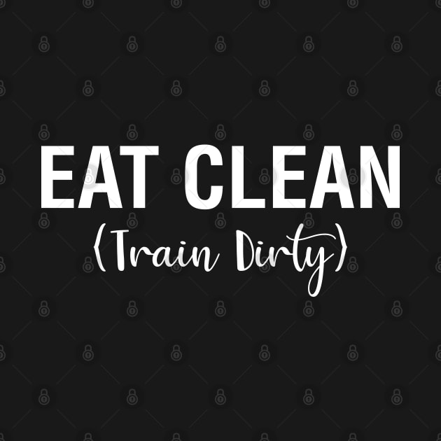 Eat Clean Train Dirty by CityNoir