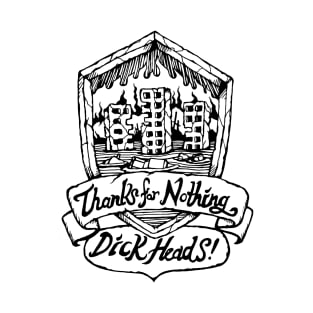 Thanks for Nothing Dickheads T-Shirt