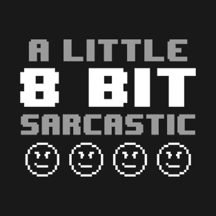 A Little 8 Bit Sarcastic T-Shirt