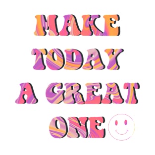 Make today a great one T-Shirt