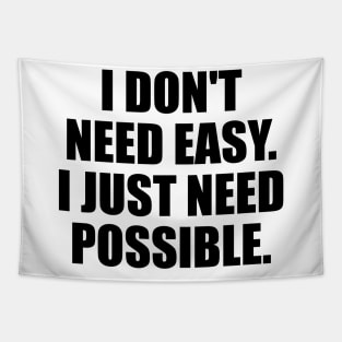 I don't need easy I just need possible Tapestry