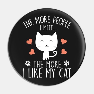 The more people I meet...The more I like my cat Pin