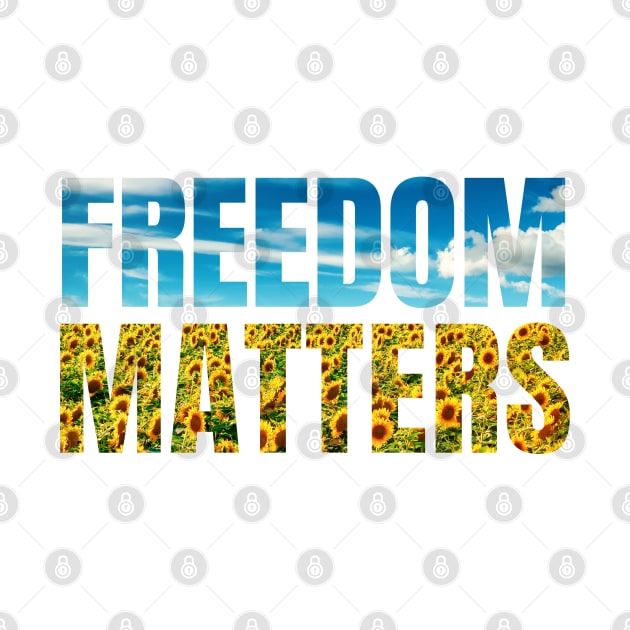 Freedom Matters - Blue Sky Yellow Sunflowers - Social Justice by SayWhatYouFeel